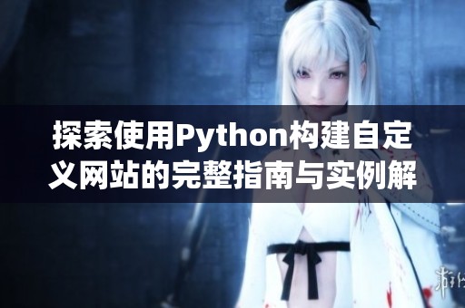 探索使用Python构建自定义网站的完整指南与实例解析