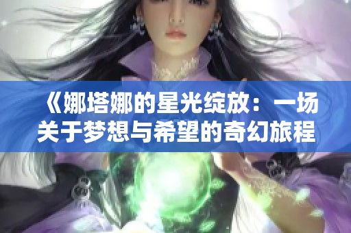 《娜塔娜的星光绽放：一场关于梦想与希望的奇幻旅程》