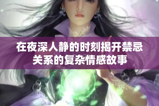 在夜深人静的时刻揭开禁忌关系的复杂情感故事