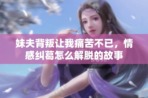 妹夫背叛让我痛苦不已，情感纠葛怎么解脱的故事