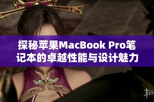 探秘苹果MacBook Pro笔记本的卓越性能与设计魅力