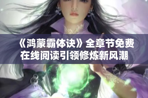 《鸿蒙霸体诀》全章节免费在线阅读引领修炼新风潮