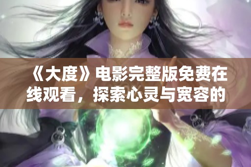 《大度》电影完整版免费在线观看，探索心灵与宽容的感人故事