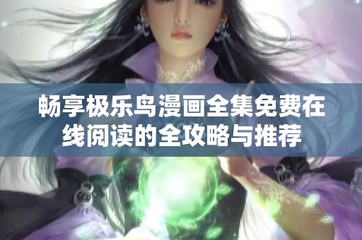 畅享极乐鸟漫画全集免费在线阅读的全攻略与推荐