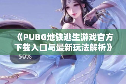 《PUBG地铁逃生游戏官方下载入口与最新玩法解析》