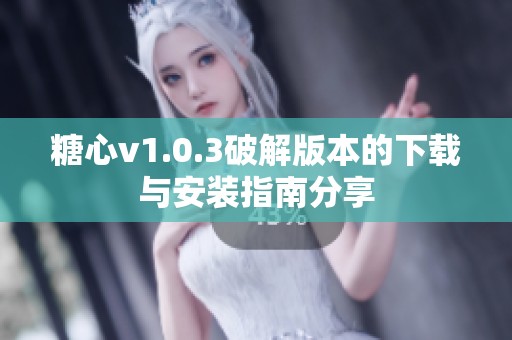 糖心v1.0.3破解版本的下载与安装指南分享